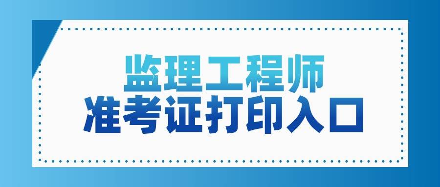全国2025年监理工程师准考证打印时间公布，打印流程详解